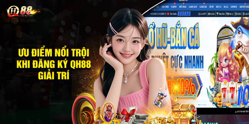 Ưu điểm nổi trội khi đăng ký QH88 giải trí cá cược
