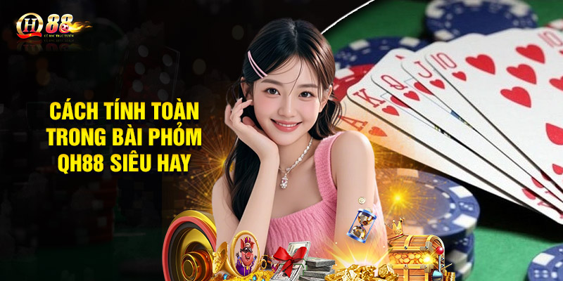 Cách tính toàn trong bài Phỏm QH88 siêu hay