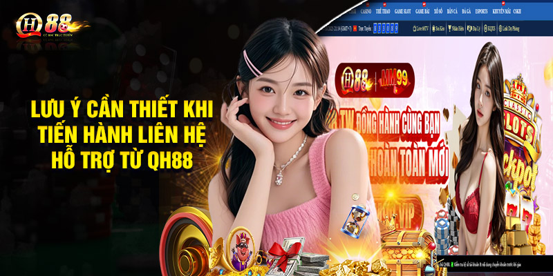 Lưu ý cần thiết khi tiến hành liên hệ hỗ trợ từ QH88