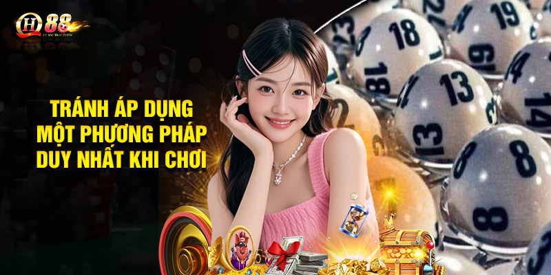 Tránh áp dụng một phương pháp duy nhất khi chơi lô đề