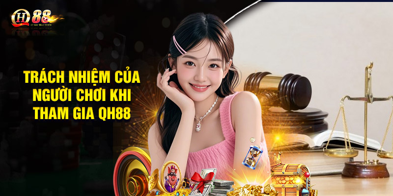Trách Nhiệm Của Người Chơi Khi Tham Gia QH88